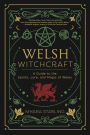 Welsh Witchcraft: A Guide to the Spirits, Lore, and Magic of Wales