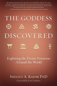 Title: The Goddess Discovered: Exploring the Divine Feminine Around the World, Author: Shelley A. Kaehr PhD