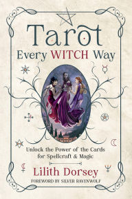 Title: Tarot Every Witch Way: Unlock the Power of the Cards for Spellcraft & Magic, Author: Lilith Dorsey