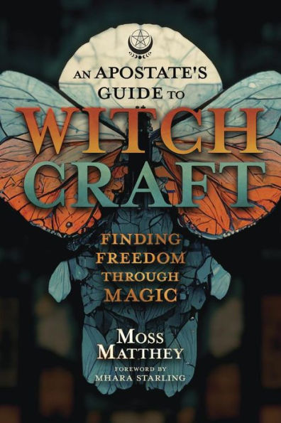 An Apostate's Guide to Witchcraft: Finding Freedom Through Magic