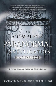 Title: The Complete Paranormal Investigation Handbook: A Comprehensive Guide for Ghost Hunters, Author: Richard Palmisano