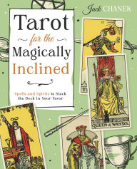 Title: Tarot for the Magically Inclined: Spells and Spirits to Stack the Deck in Your Favor, Author: Jack Chanek