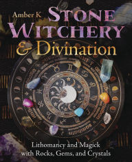 Title: Stone Witchery & Divination: Lithomancy and Magick with Rocks, Gems, and Crystals, Author: Amber K