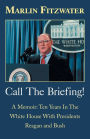 Call the Briefing!: A Memoir of Ten Years in the White House with Presidents Reagan and Bush