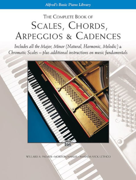 The Complete Book of Scales, Chords, Arpeggios & Cadences: Includes All the Major, Minor (Natural, Harmonic, Melodic) & Chromatic Scales -- Plus Additional Instructions on Music Fundamentals / Edition 1