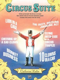 Title: Circus Suite: Strike Up the Band! The Circus Is in Town! Nine Colorful Solos for the Late Elementary Pianist Creating Vivid Scenes from the Circus, Author: Catherine Rollin