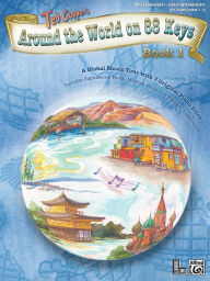 Title: Around the World on 88 Keys, Bk 1: A Global Music Tour with 7 Original Piano Solos, Author: Ted Cooper