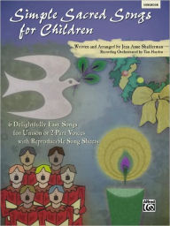 Simple Sacred Songs for Children: 6 Delightfully Easy Songs for Unison or 2-Part with Reproducible Song Sheets