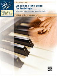 Title: Wedding Performer -- Classical Piano Solos for Weddings: 9 Famous Masterpieces for Ceremonies, Author: E. L. Lancaster