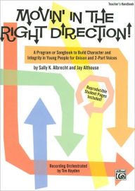 Title: Movin' in the Right Direction!: A Program or Songbook to Build Character and Integrity in Young People for Unison and 2-Part Voices (Teacher's Handbook), Author: Sally K. Albrecht