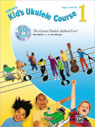 Alfred's Kid's Ukulele Course 1: The Easiest Ukulele Method Ever!