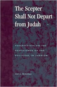 Title: The Scepter Shall Not Depart from Judah: Perspectives on the Persistence of the Political in Judaism, Author: Alan L. Mittleman