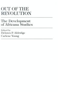 Title: Out of the Revolution: The Development of Africana Studies, Author: Delores P. Aldridge