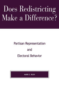 Title: Does Redistricting Make a Difference?: Partisan Representation and Electoral Behavior, Author: Mark E. Rush