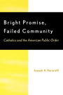 Bright Promise, Failed Community: Catholics and the American Public Order / Edition 152