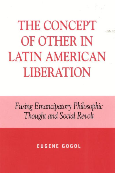 The Concept of Other in Latin American Liberation: Fusing Emancipatory Philosophic Thought and Social Revolt