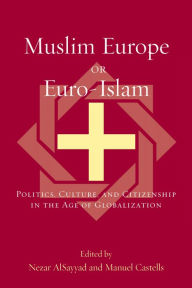 Title: Muslim Europe or Euro-Islam: Politics, Culture, and Citizenship in the Age of Globalization / Edition 1, Author: Nezar AlSayyad