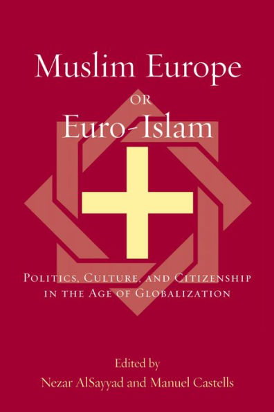 Muslim Europe or Euro-Islam: Politics, Culture, and Citizenship in the Age of Globalization / Edition 1