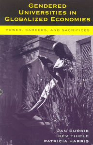 Title: Gendered Universities in Globalized Economies: Power, Careers, and Sacrifices, Author: Jan Currie