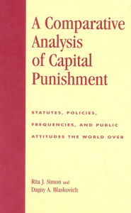 A Comparative Analysis of Capital Punishment: Statutes, Policies, Frequencies, and Public Attitudes the World Over