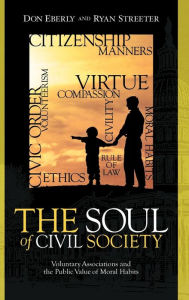 Title: The Soul of Civil Society: Voluntary Associations and the Public Value of Moral Habits, Author: Don Eberly