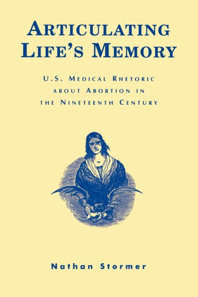 Articulating Life's Memory: U.S. Medical Rhetoric about Abortion in the Nineteenth Century