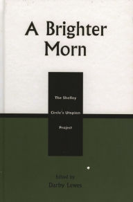 Title: A Brighter Morn: The Shelley Circle's Utopian Project, Author: Lisbeth Chapin