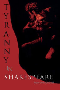 Title: Tyranny in Shakespeare, Author: Mary Ann McGrail