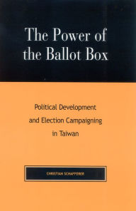 Title: The Power of the Ballot Box: Political Development and Election Campaigning in Taiwan, Author: Christian Schafferer