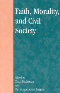 Title: Faith, Morality, and Civil Society / Edition 1, Author: Dale McConkey