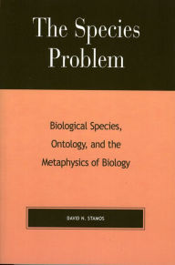 Title: The Species Problem: Biological Species, Ontology, and the Metaphysics of Biology, Author: David N. Stamos