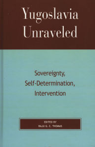 Title: Yugoslavia Unraveled: Sovereignty, Self-Determination, Intervention, Author: Gordon H. Bardos