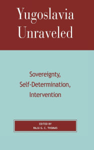 Title: Yugoslavia Unraveled: Sovereignty, Self-Determination, Intervention, Author: Gordon H. Bardos