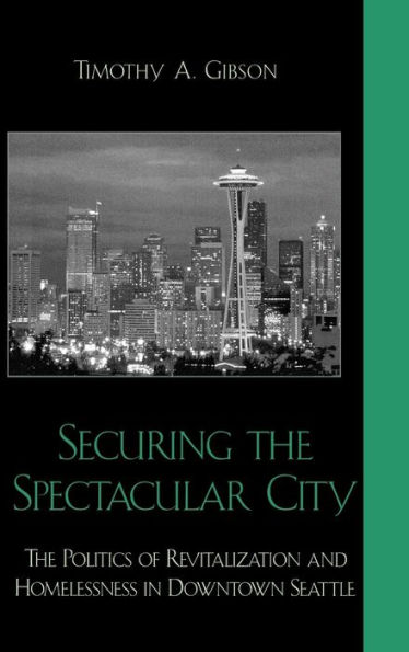 Securing the Spectacular City: The Politics of Revitalization and Homelessness in Downtown Seattle