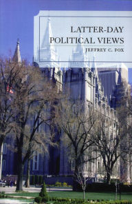 Title: Latter-Day Political Views, Author: Jeffrey C. Fox