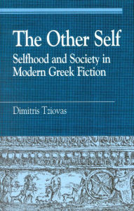 Title: The Other Self: Selfhood and Society in Modern Greek Fiction, Author: Dimitris Tziovas