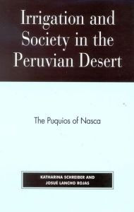 Title: Irrigation and Society in the Peruvian Desert: The Puquios of Nasca, Author: Katharina Schreiber