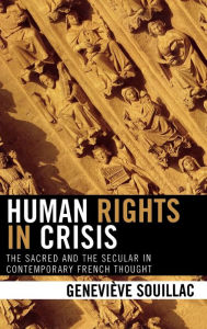 Title: Human Rights in Crisis: The Sacred and the Secular in Contemporary French Thought, Author: Geneviève Souillac