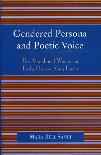 Gendered Persona and Poetic Voice: The Abandoned Woman in Early Chinese Song Lyrics