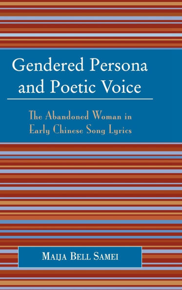 Gendered Persona and Poetic Voice: The Abandoned Woman in Early Chinese Song Lyrics