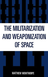 Title: The Militarization and Weaponization of Space, Author: Matthew Mowthorpe