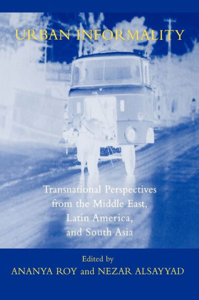 Urban Informality: Transnational Perspectives from the Middle East, Latin America, and South Asia / Edition 1