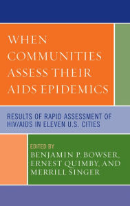 Title: When Communities Assess their AIDS Epidemics: Results of Rapid Assessment of HIV/AIDS in Eleven U.S. Cities, Author: Benjamin P. Bowser