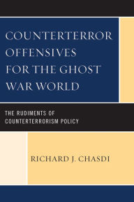 Title: Counterterror Offensives for the Ghost War World: The Rudiments of Counterterrorism Policy, Author: Richard J. Chasdi