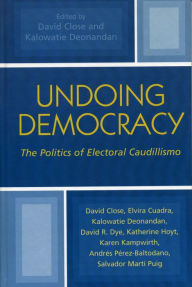 Title: Undoing Democracy: The Politics of Electoral Caudillismo, Author: David Close