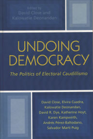 Title: Undoing Democracy: The Politics of Electoral Caudillismo, Author: Elvira Cuadra