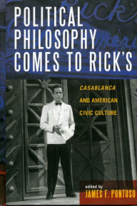 Title: Political Philosophy Comes to Rick's: Casablanca and American Civic Culture, Author: James F. Pontuso