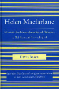Title: Helen Macfarlane: A Feminist, Revolutionary Journalist, and Philosopher in Mid-Nineteenth-Century England, Author: David Black