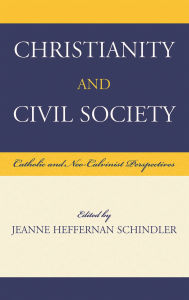 Title: Christianity and Civil Society: Catholic and Neo-Calvinist Perspectives, Author: Stanley Carlson-Thies