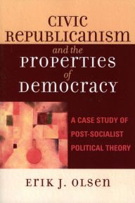 Title: Civic Republicanism and the Properties of Democracy: A Case Study of Post-Socialist Political Theory, Author: Erik J. Olsen